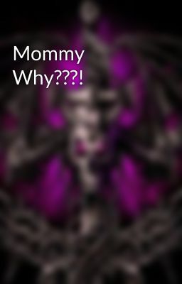 Mommy Why???!