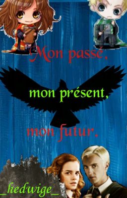 Mon passé, mon présent et mon futur { Dramione } [EN PAUSE]