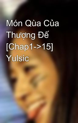 Món Qùa Của Thượng Đế [Chap1->15] Yulsic