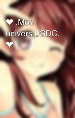 ❤️ .Mon univers LGDC. ❤️