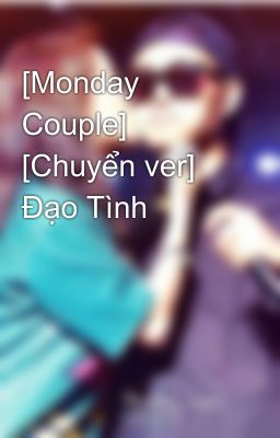 [Monday Couple] [Chuyển ver] Đạo Tình