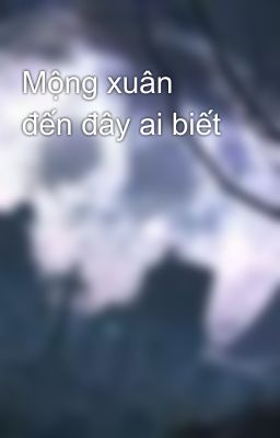 Mộng xuân đến đây ai biết