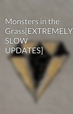 Monsters in the Grass[EXTREMELY SLOW UPDATES]