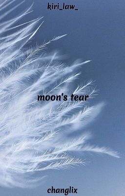 Moon's Tear ❧ Changlix [✔]