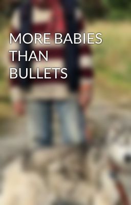 MORE BABIES THAN BULLETS