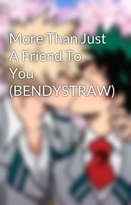 More Than Just A Friend To You (BENDYSTRAW)