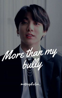 More than my bully.|J JK| {COMPLETED}