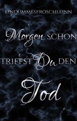 Morgen Schon triffst du denn Tod