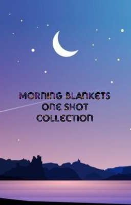 Morning Blankets: One Shot Collection (Reader)