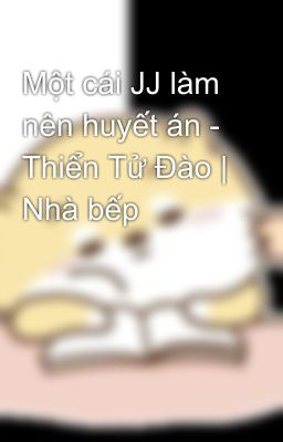 Một cái JJ làm nên huyết án - Thiển Tử Đào | Nhà bếp