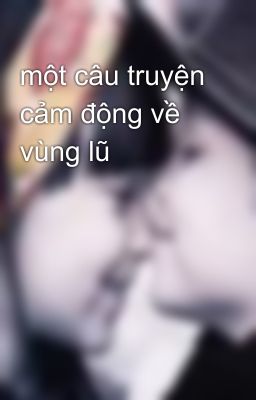 một câu truyện cảm động về vùng lũ