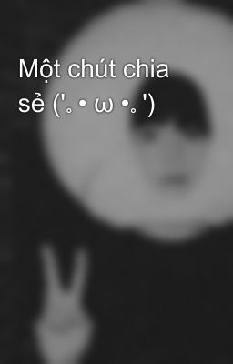 Một chút chia sẻ ('｡• ω •｡')