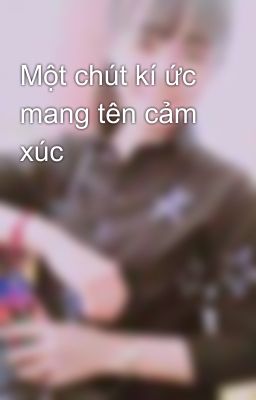 Một chút kí ức mang tên cảm xúc