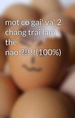 mot co gai' va' 2 chang trai lam the nao!?!!!!(100%)