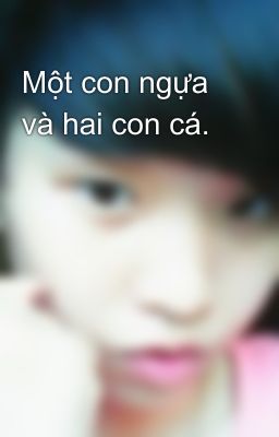 Một con ngựa và hai con cá.