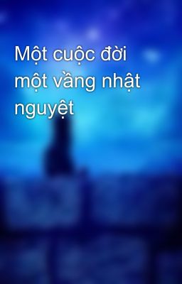 Một cuộc đời một vầng nhật nguyệt