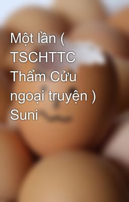 Một lần ( TSCHTTC Thẩm Cửu ngoại truyện ) Suni