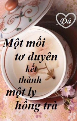 Một mối tơ duyên kết thành một ly hồng trà  ~ Đoản văn bách hợp ~ ĐÁ ~