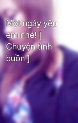 Một ngày yêu em nhé! [ Chuyện tình buồn ]