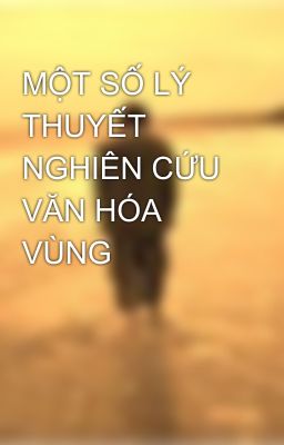 MỘT SỐ LÝ THUYẾT NGHIÊN CỨU VĂN HÓA VÙNG