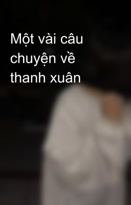 Một vài câu chuyện về thanh xuân 