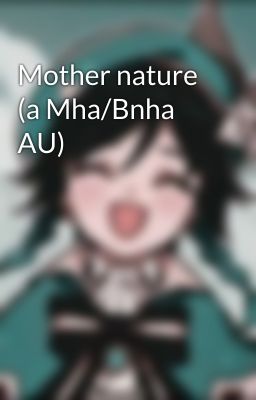 Mother nature (a Mha/Bnha AU)