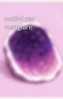 motivi per mangiare