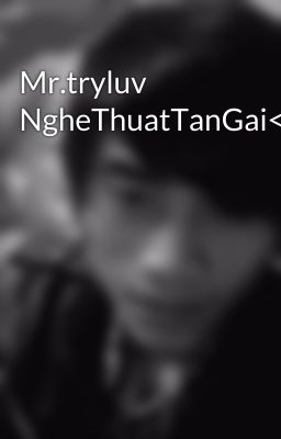 Mr.tryluv NgheThuatTanGai<Hot>