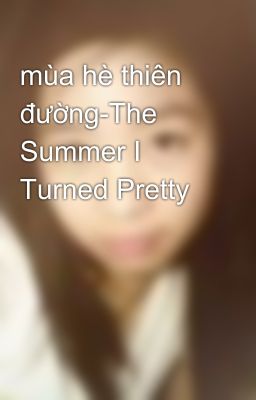 mùa hè thiên đường-The Summer I Turned Pretty