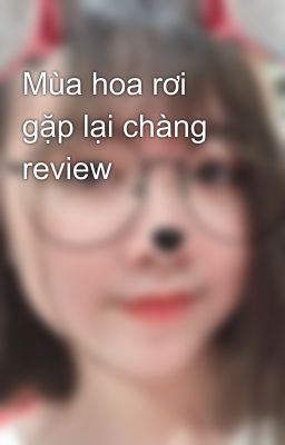 Mùa hoa rơi gặp lại chàng review