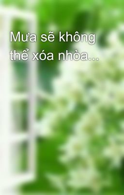 Mưa sẽ không thể xóa nhòa...