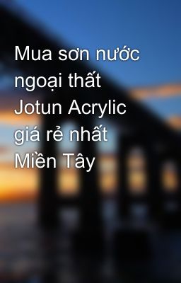 Mua sơn nước ngoại thất Jotun Acrylic giá rẻ nhất Miền Tây