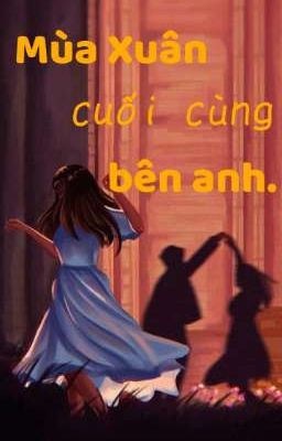 Mùa xuân cuối cùng bên anh.