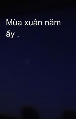 Mùa xuân năm ấy .