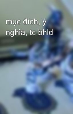 mục đích, ý nghĩa, tc bhld