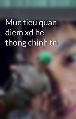 Muc tieu quan diem xd he thong chinh tri