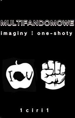 Multifandomowe imaginy | one-shoty | x reader