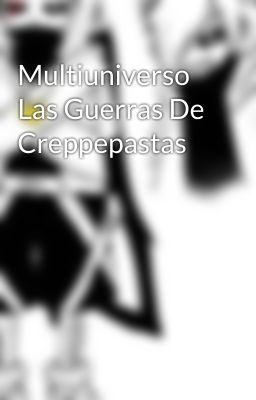 Multiuniverso Las Guerras De Creppepastas 