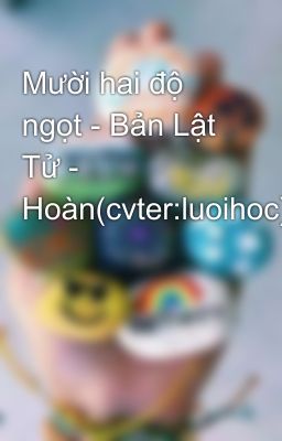 Mười hai độ ngọt - Bản Lật Tử - Hoàn(cvter:luoihoc)