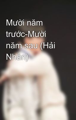 Mười năm trước-Mười năm sau (Hải Nhân)