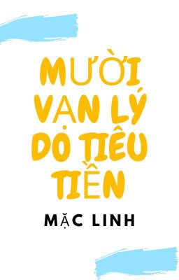 MƯỜI VẠN LÝ DO TIÊU TIỀN - MẶC LINH - MAU XUYÊN