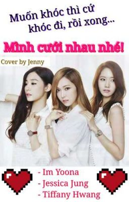 MUỐN KHÓC THÌ CỨ KHÓC ĐI, XONG RỒI... MÌNH CƯỚI NHAU NHÉ! (Yoonsic/Cover)