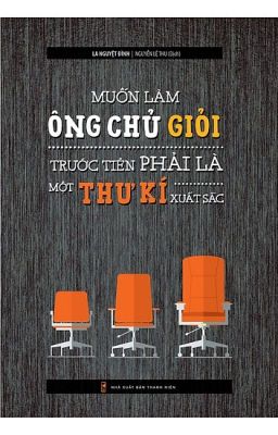 MUỐN LÀM ÔNG CHỦ GIỎI - TRƯỚC TIÊN PHẢI LÀ THƯ KÍ XUẤT SẮC (La Nguyệt Đình)