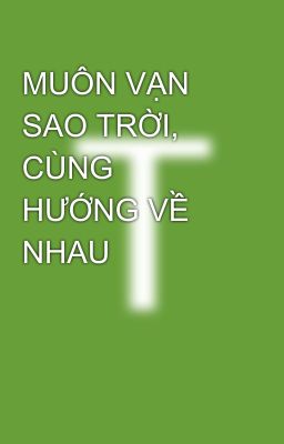 MUÔN VẠN SAO TRỜI, CÙNG HƯỚNG VỀ NHAU