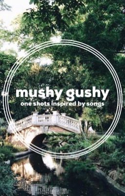 Mushy Gushy - One Shots