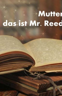 Mutter, das ist Mr. Reed.