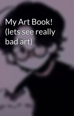 My Art Book! (lets see really bad art)