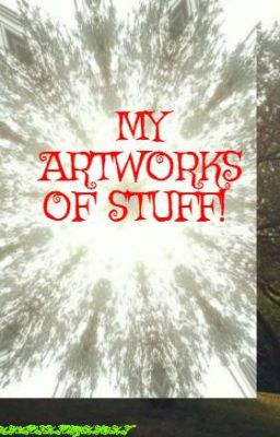 MY ARTWORKS OF STUFF! 