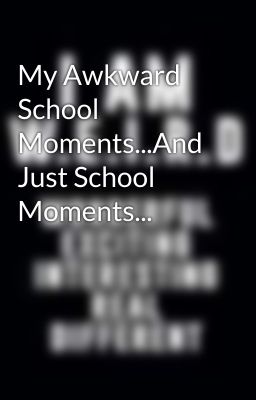 My Awkward School Moments...And Just School Moments...