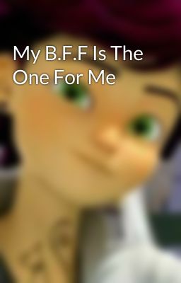 My B.F.F Is The One For Me